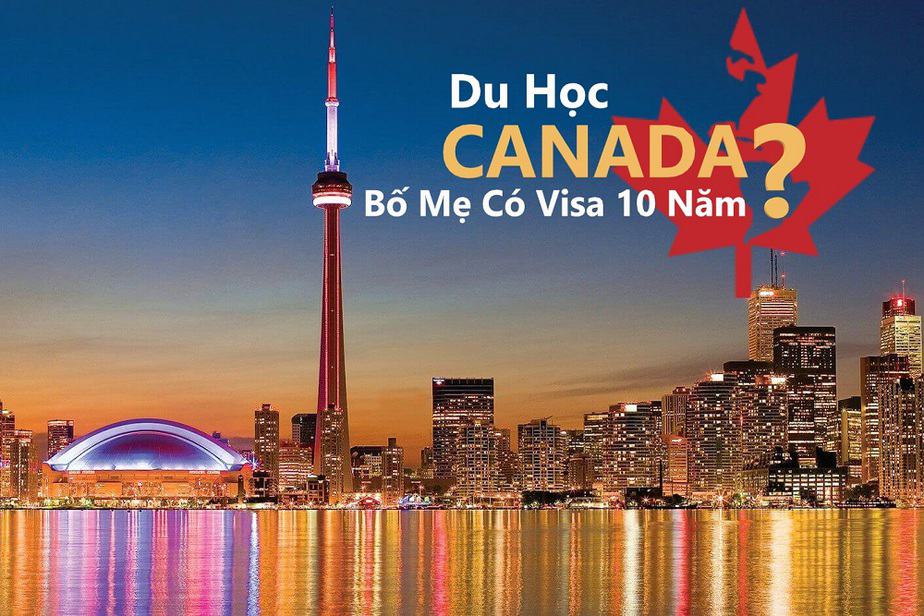 Du Học Canada Bố Mẹ Có Visa 10 Năm Thật Không?